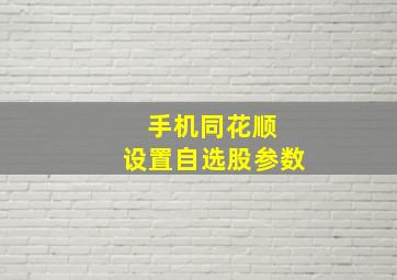 手机同花顺 设置自选股参数